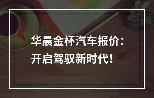 华晨金杯汽车报价：开启驾驭新时代！