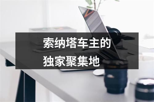 索纳塔车主的独家聚集地