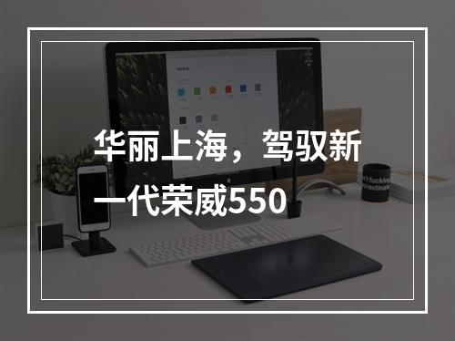 华丽上海，驾驭新一代荣威550