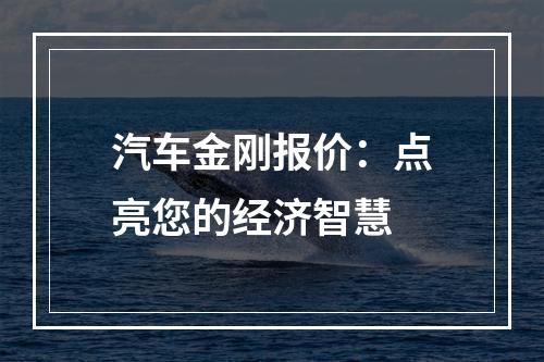 汽车金刚报价：点亮您的经济智慧