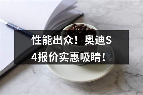 性能出众！奥迪S4报价实惠吸睛！
