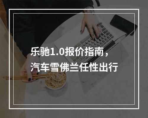乐驰1.0报价指南，汽车雪佛兰任性出行