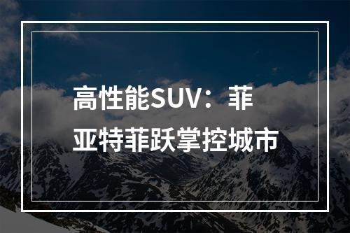 高性能SUV：菲亚特菲跃掌控城市