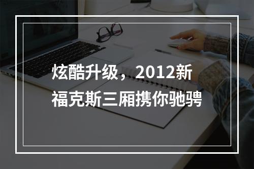 炫酷升级，2012新福克斯三厢携你驰骋