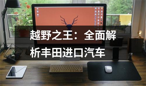 越野之王：全面解析丰田进口汽车