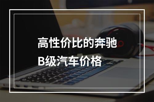 高性价比的奔驰B级汽车价格