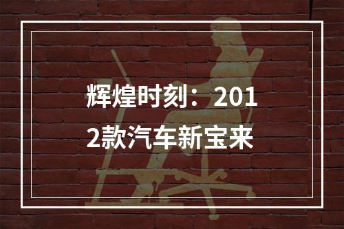 辉煌时刻：2012款汽车新宝来