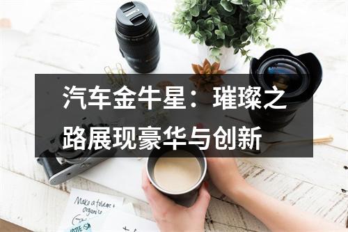 汽车金牛星：璀璨之路展现豪华与创新