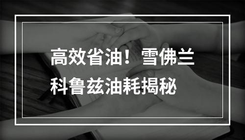 高效省油！雪佛兰科鲁兹油耗揭秘