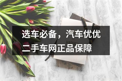 选车必备，汽车优优二手车网正品保障