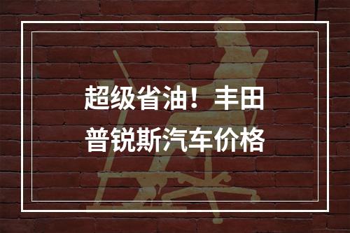 超级省油！丰田普锐斯汽车价格