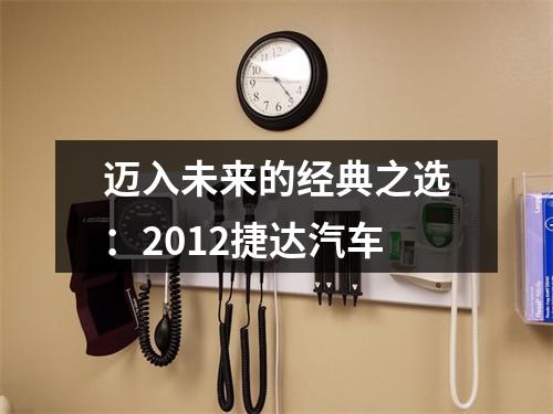 迈入未来的经典之选：2012捷达汽车
