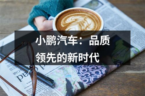 小鹏汽车：品质领先的新时代
