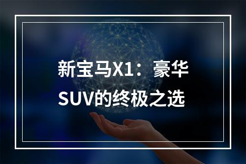 新宝马X1：豪华SUV的终极之选