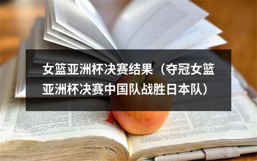 女篮亚洲杯决赛结果（夺冠女篮亚洲杯决赛中国队战胜日本队）