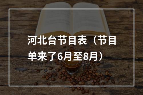 河北台节目表（节目单来了6月至8月）