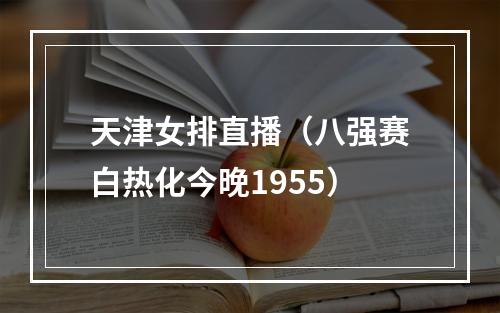 天津女排直播（八强赛白热化今晚1955）