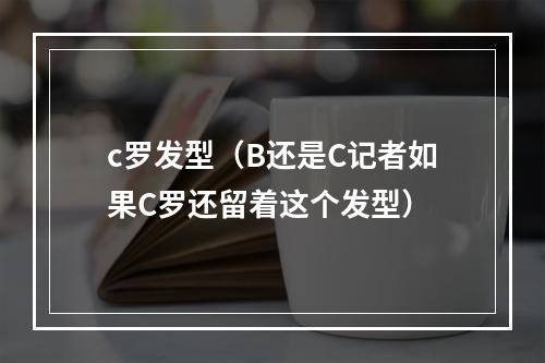 c罗发型（B还是C记者如果C罗还留着这个发型）