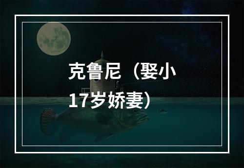 克鲁尼（娶小17岁娇妻）