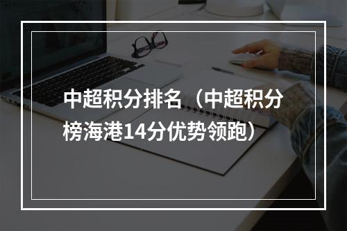 中超积分排名（中超积分榜海港14分优势领跑）