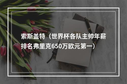 索斯盖特（世界杯各队主帅年薪排名弗里克650万欧元第一）