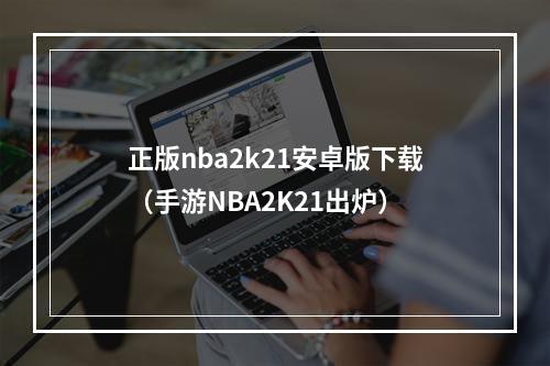 正版nba2k21安卓版下载（手游NBA2K21出炉）