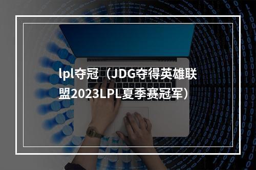 lpl夺冠（JDG夺得英雄联盟2023LPL夏季赛冠军）