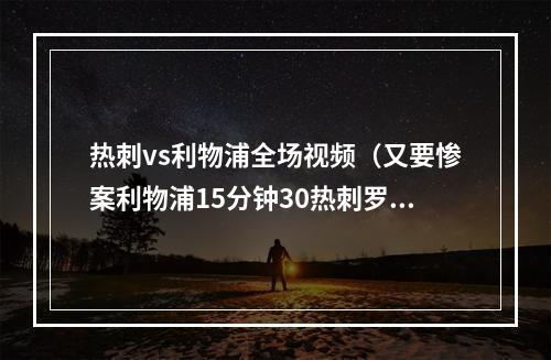 热刺vs利物浦全场视频（又要惨案利物浦15分钟30热刺罗梅罗送点）