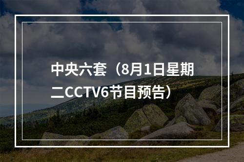 中央六套（8月1日星期二CCTV6节目预告）
