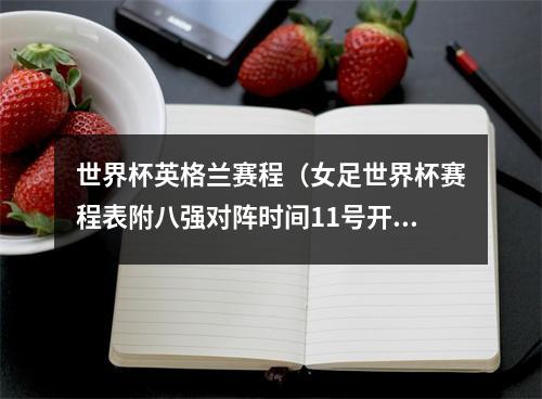 世界杯英格兰赛程（女足世界杯赛程表附八强对阵时间11号开打）