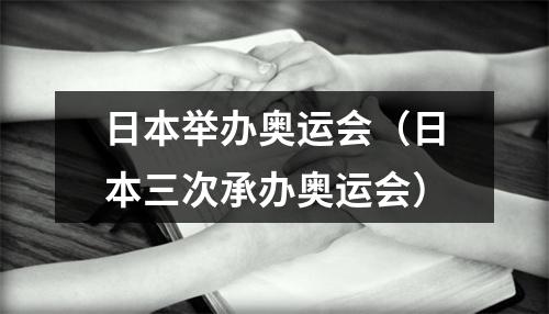 日本举办奥运会（日本三次承办奥运会）