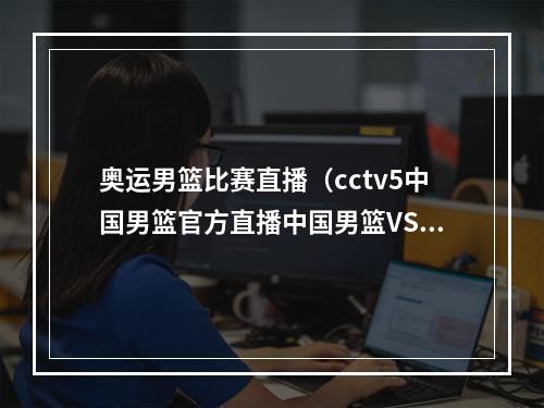 奥运男篮比赛直播（cctv5中国男篮官方直播中国男篮VS意大利中文视频高清观看）