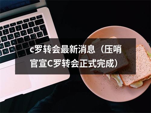 c罗转会最新消息（压哨官宣C罗转会正式完成）