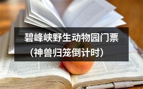 碧峰峡野生动物园门票（神兽归笼倒计时）