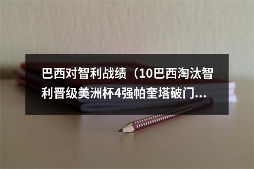 巴西对智利战绩（10巴西淘汰智利晋级美洲杯4强帕奎塔破门）