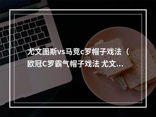 尤文图斯vs马竞c罗帽子戏法（欧冠C罗霸气帽子戏法 尤文30马竞 总比分32逆转晋级）