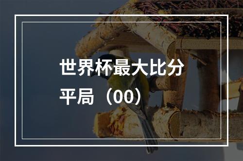 世界杯最大比分平局（00）