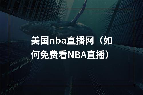美国nba直播网（如何免费看NBA直播）