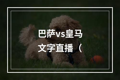 巴萨vs皇马文字直播（