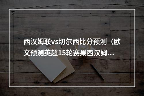 西汉姆联vs切尔西比分预测（欧文预测英超15轮赛果西汉姆联12切尔西 曼联21水晶宫）