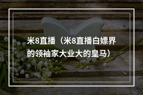 米8直播（米8直播白嫖界的领袖家大业大的皇马）