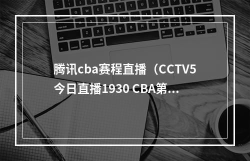 腾讯cba赛程直播（CCTV5今日直播1930 CBA第36轮浙江东阳光浙江稠州金租）