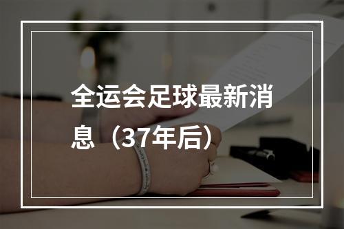全运会足球最新消息（37年后）