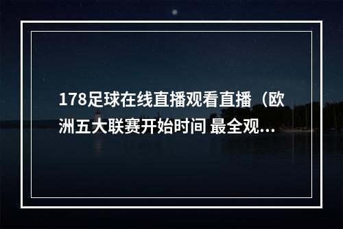 178足球在线直播观看直播（欧洲五大联赛开始时间 最全观看比赛直播方法汇总）