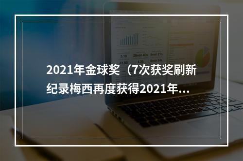 2021年金球奖（7次获奖刷新纪录梅西再度获得2021年金球奖）