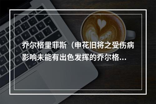 乔尔格里菲斯（申花旧将之受伤病影响未能有出色发挥的乔尔格里菲斯）