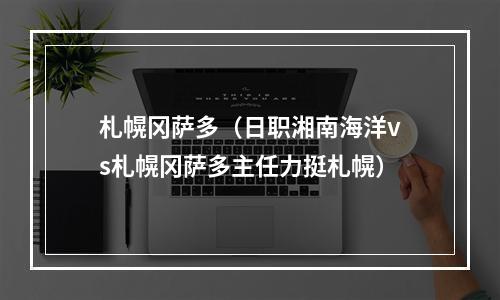 札幌冈萨多（日职湘南海洋vs札幌冈萨多主任力挺札幌）