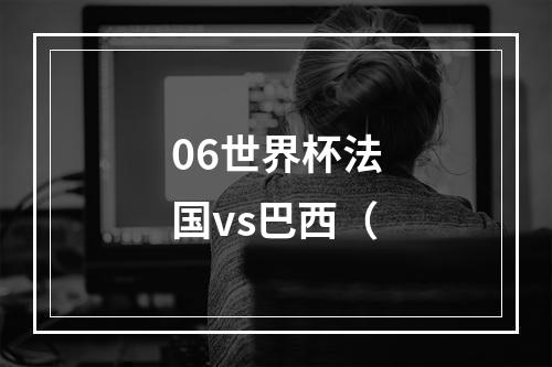 06世界杯法国vs巴西（