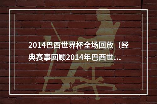 2014巴西世界杯全场回放（经典赛事回顾2014年巴西世界杯德国71巴西）