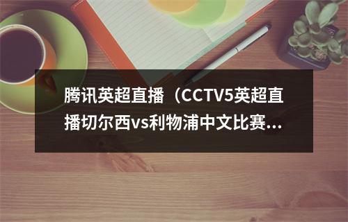 腾讯英超直播（CCTV5英超直播切尔西vs利物浦中文比赛全程高清视频）